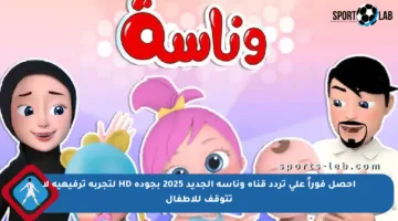 احصل فوراً على تردد قناة وناسة الجديد 2025 بجودة HD لتجربة ترفيهية لا تتوقف للأطفال